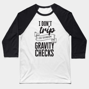 I Don't Trip, I Do Random Gravity Checks Baseball T-Shirt